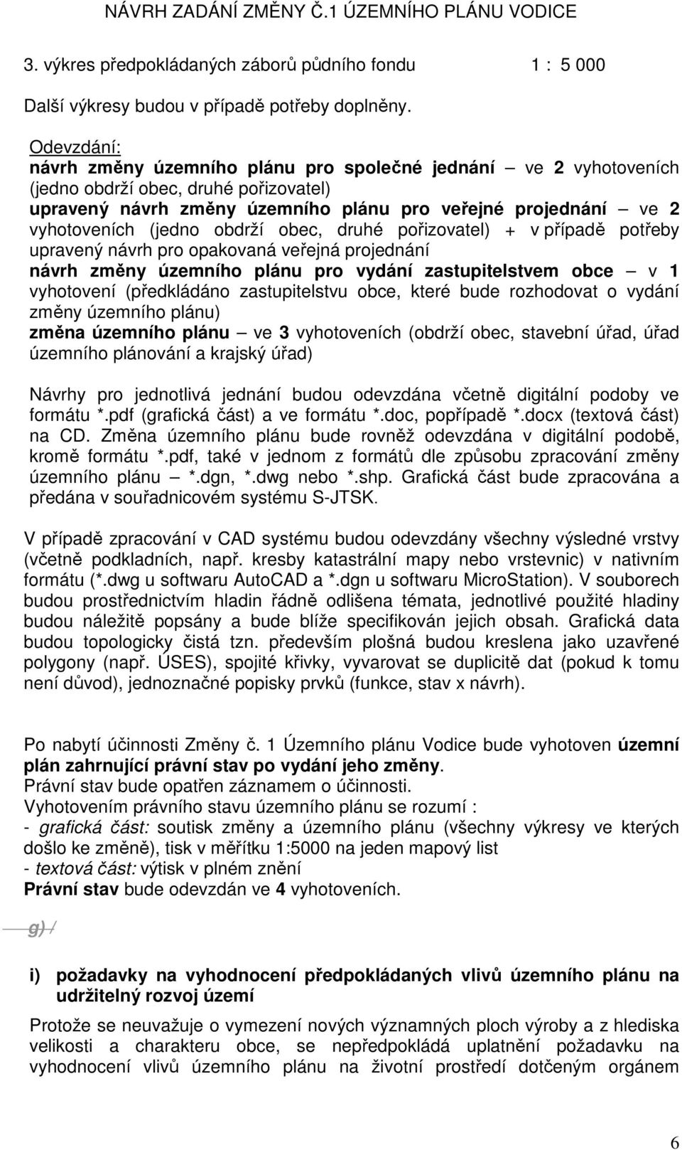 obdrží obec, druhé pořizovatel) + v případě potřeby upravený návrh pro opakovaná veřejná projednání návrh změny územního plánu pro vydání zastupitelstvem obce v 1 vyhotovení (předkládáno