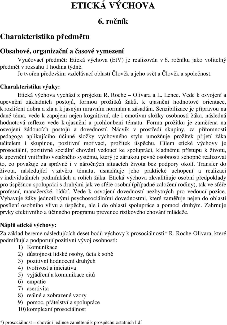 Roche Olivara a L. Lence. Vede k osvojení a upevnění základních postojů, formou prožitků žáků, k ujasnění hodnotové orientace, k rozlišení dobra a zla a k jasným mravním normám a zásadám.