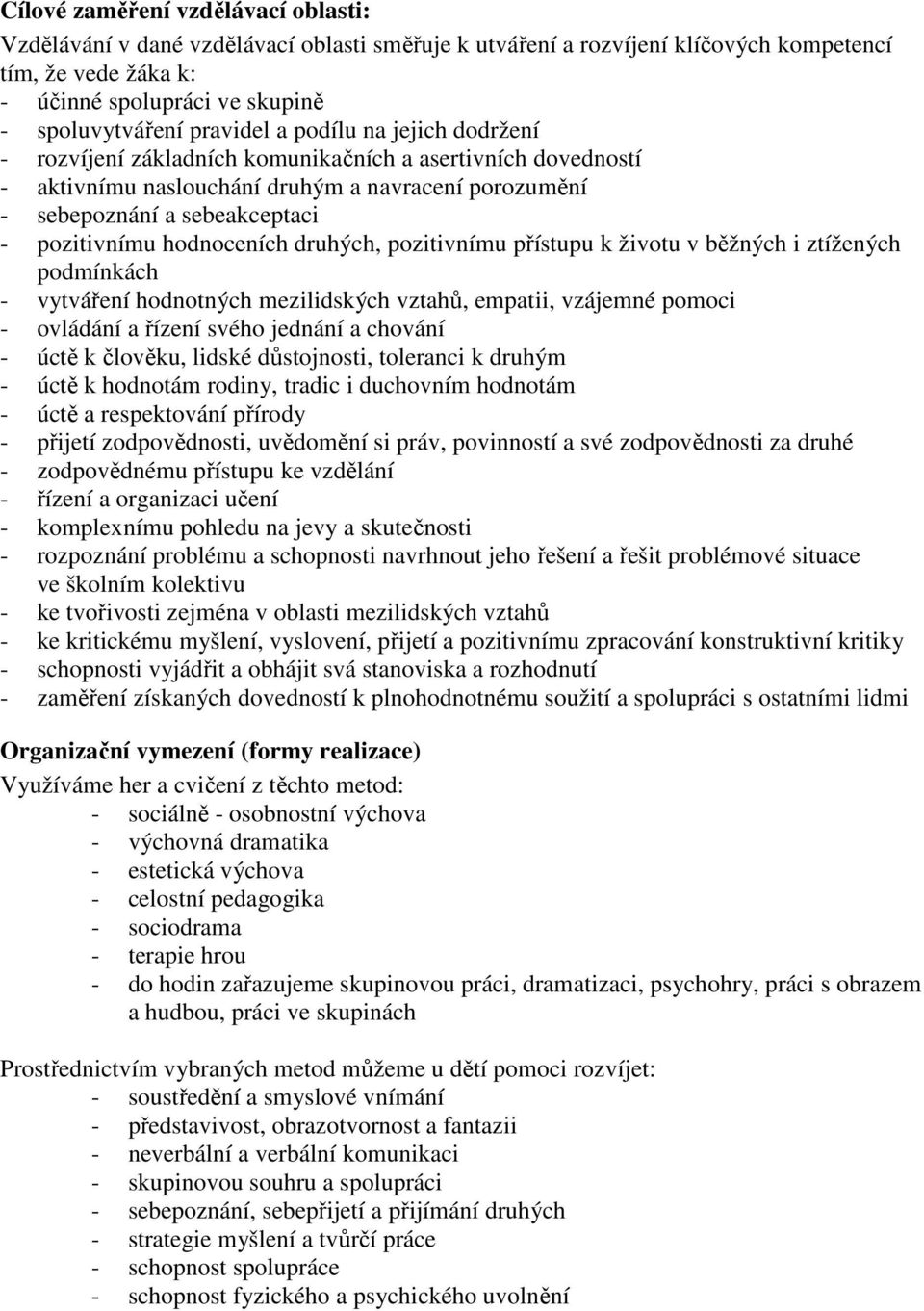 hodnoceních druhých, pozitivnímu přístupu k životu v běžných i ztížených podmínkách - vytváření hodnotných mezilidských vztahů, empatii, vzájemné pomoci - ovládání a řízení svého jednání a chování -