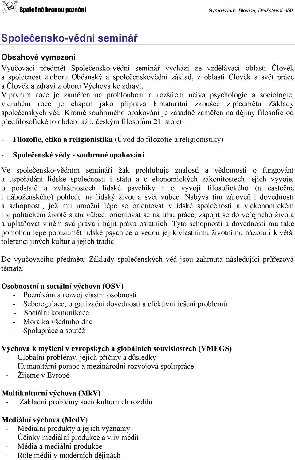 V prvním roce je zaměřen na prohloubení a rozšíření učiva psychologie a sociologie, v druhém roce je chápan jako příprava k maturitní zkoušce z předmětu Základy společenských věd.