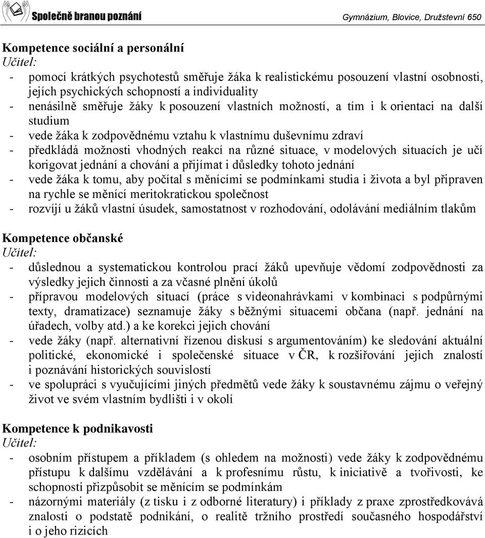 situacích je učí korigovat jednání a chování a přijímat i důsledky tohoto jednání - vede žáka k tomu, aby počítal s měnícími se podmínkami studia i života a byl připraven na rychle se měnící