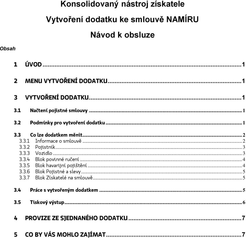 .. 3 3.3.3 Vzidl... 3 3.3.4 Blk pvinné ručení... 4 3.3.5 Blk havarijní pjištění... 4 3.3.6 Blk Pjistné a slevy... 5 3.3.7 Blk Získatelé na smluvě.