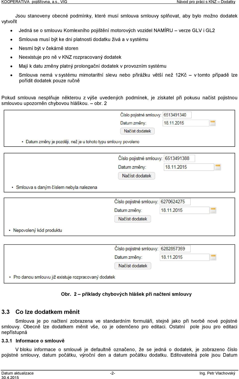 větší než 12Kč v tmt případě lze přídit ddatek puze ručně Pkud smluva nesplňuje některu z výše uvedených pdmínek, je získatel při pkusu načíst pjistnu smluvu upzrněn chybvu hlášku. br. 2 Obr.