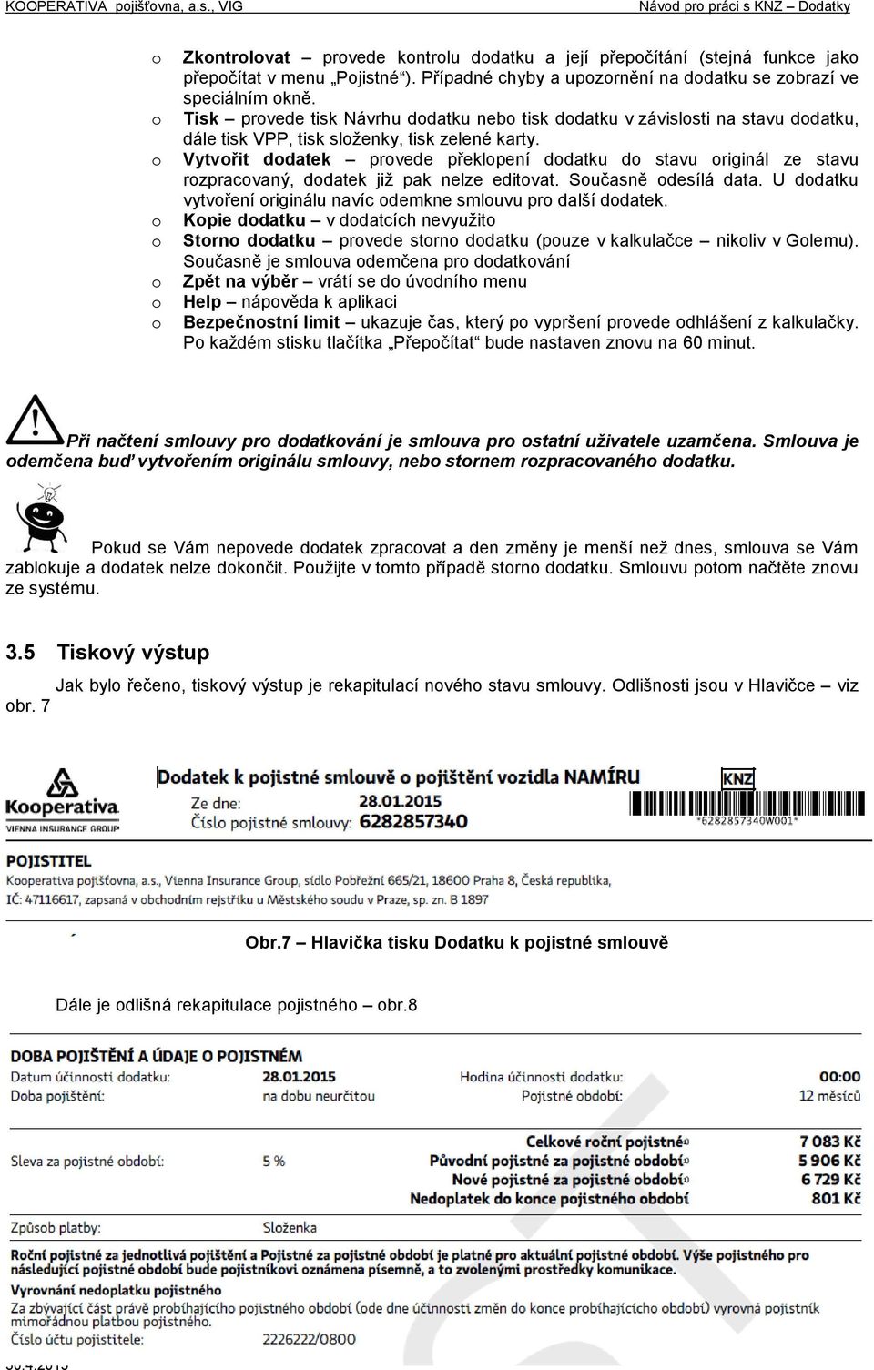 Vytvřit ddatek prvede překlpení ddatku d stavu riginál ze stavu rzpracvaný, ddatek již pak nelze editvat. Sučasně desílá data. U ddatku vytvření riginálu navíc demkne smluvu pr další ddatek.