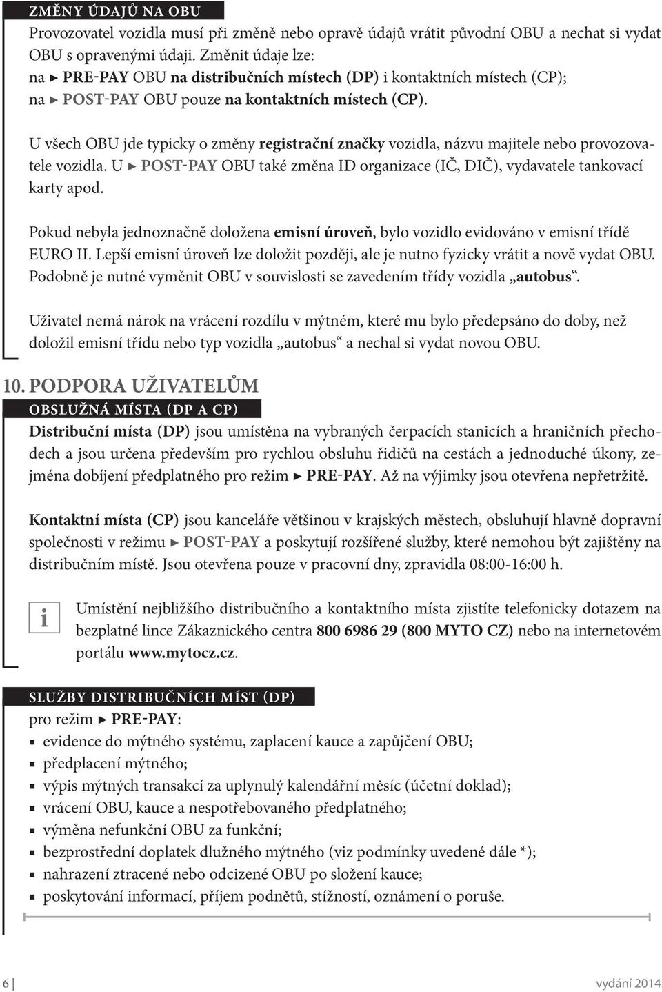 U všech OBU jde typicky o změny registrační značky vozidla, názvu majitele nebo provozovatele vozidla. U POST-PAY OBU také změna ID organizace (IČ, DIČ), vydavatele tankovací karty apod.