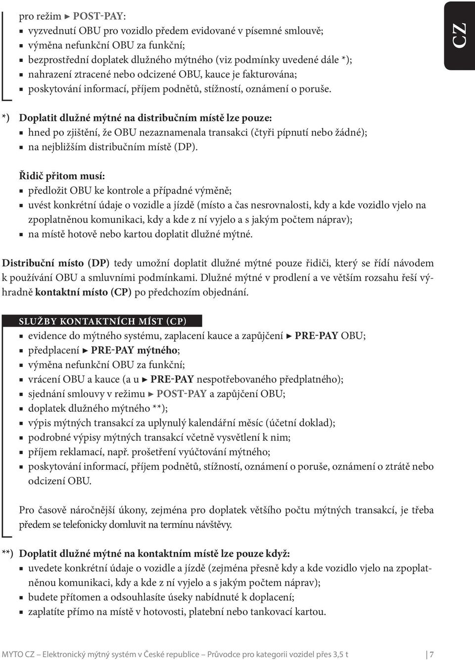 CZ *) Doplatit dlužné mýtné na distribučním místě lze pouze: hned po zjištění, že OBU nezaznamenala transakci (čtyři pípnutí nebo žádné); na nejbližším distribučním místě (DP).