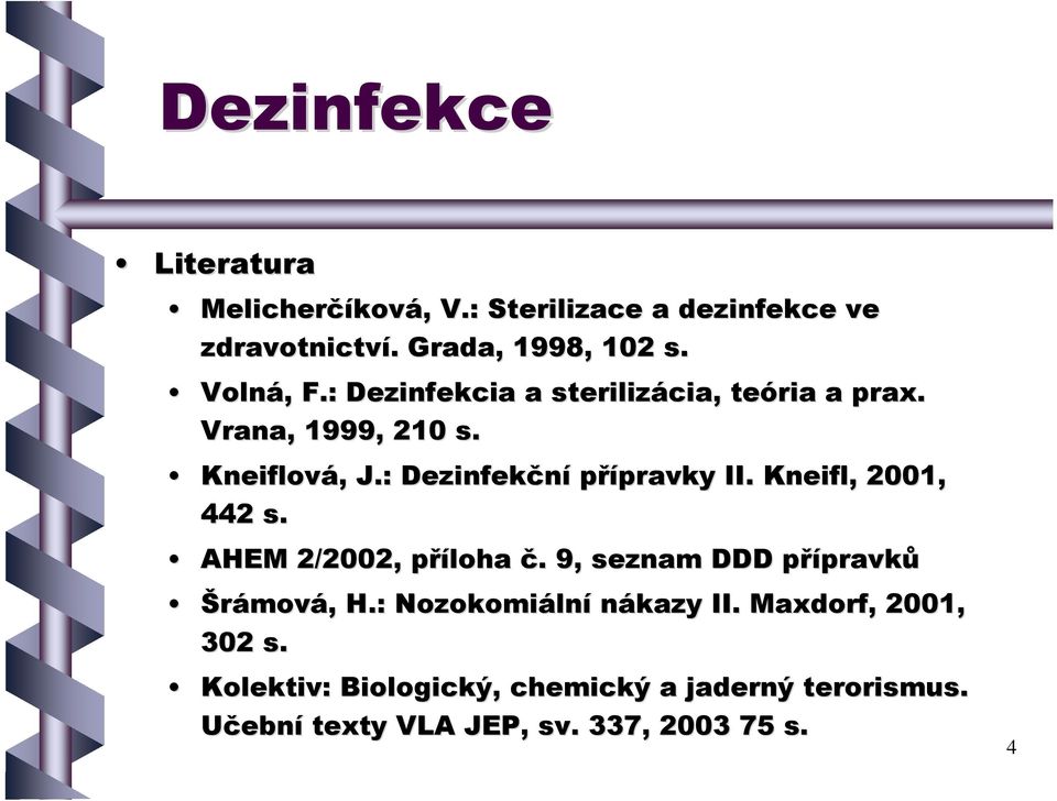 : Dezinfekční přípravky II. Kneifl,, 2001, 442 s. AHEM 2/2002, příloha č. 9, seznam DDD přípravků Šrámová,, H.
