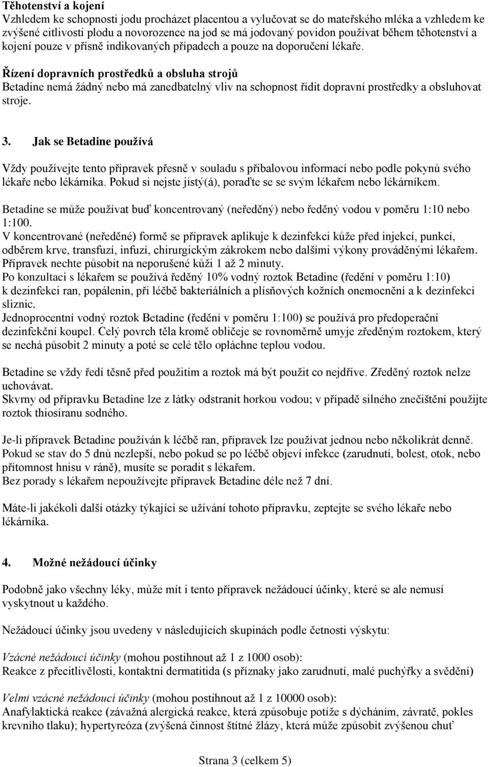 Řízení dopravních prostředků a obsluha strojů Betadine nemá žádný nebo má zanedbatelný vliv na schopnost řídit dopravní prostředky a obsluhovat stroje. 3.