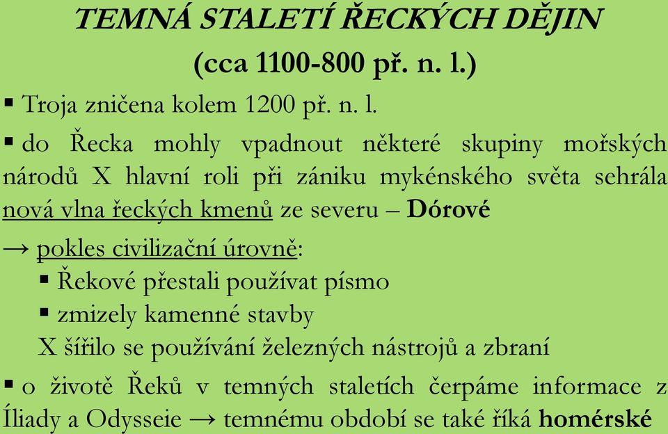 do Řecka mohly vpadnout některé skupiny mořských národů X hlavní roli při zániku mykénského světa sehrála nová vlna