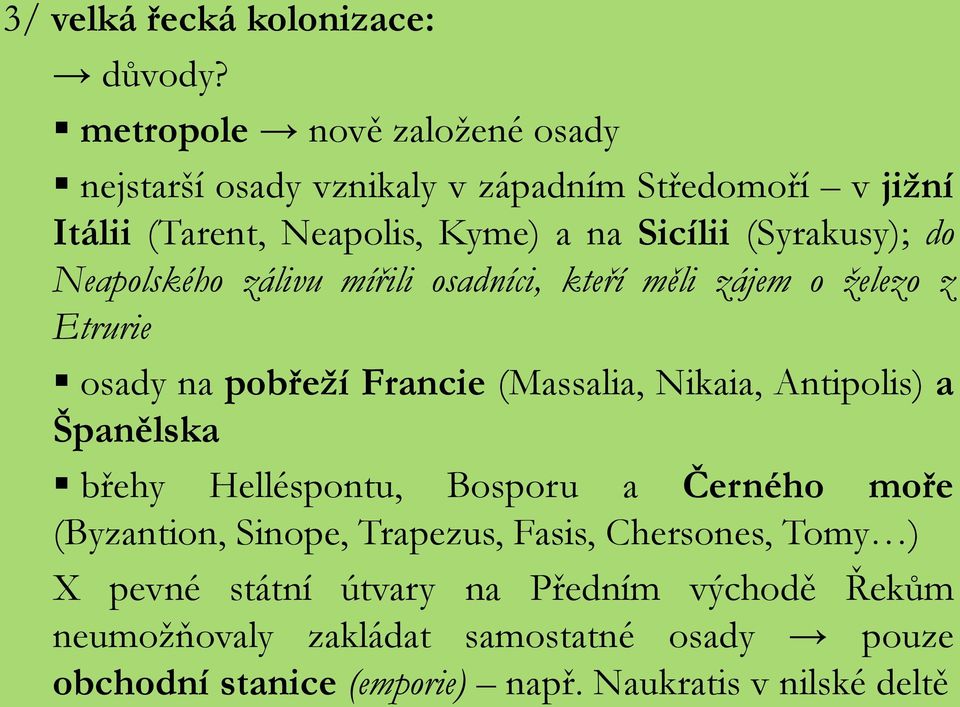 do Neapolského zálivu mířili osadníci, kteří měli zájem o železo z Etrurie osady na pobřeží Francie (Massalia, Nikaia, Antipolis) a Španělska