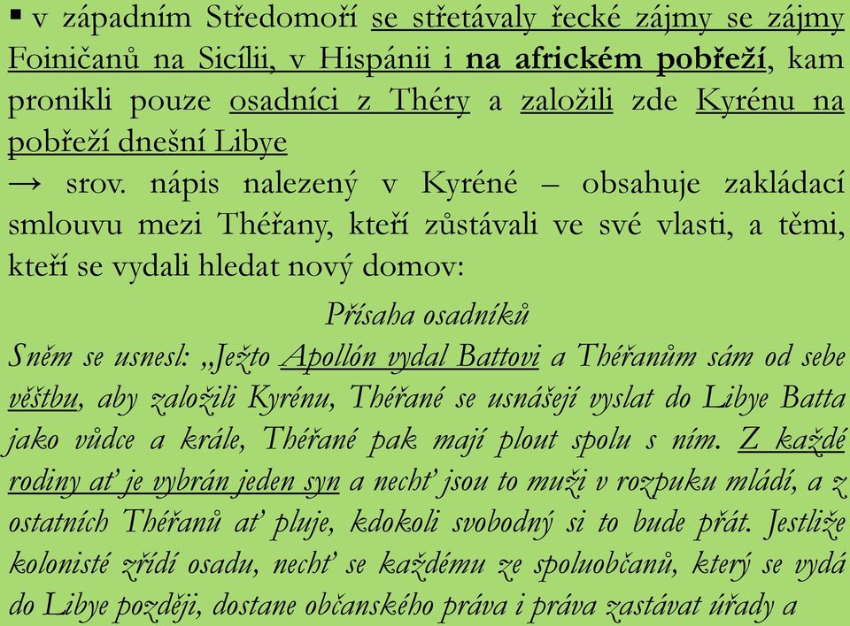 a Théřanům sám od sebe věštbu, aby založili Kyrénu, Théřané se usnášejí vyslat do Libye Batta jako vůdce a krále, Théřané pak mají plout spolu s ním.