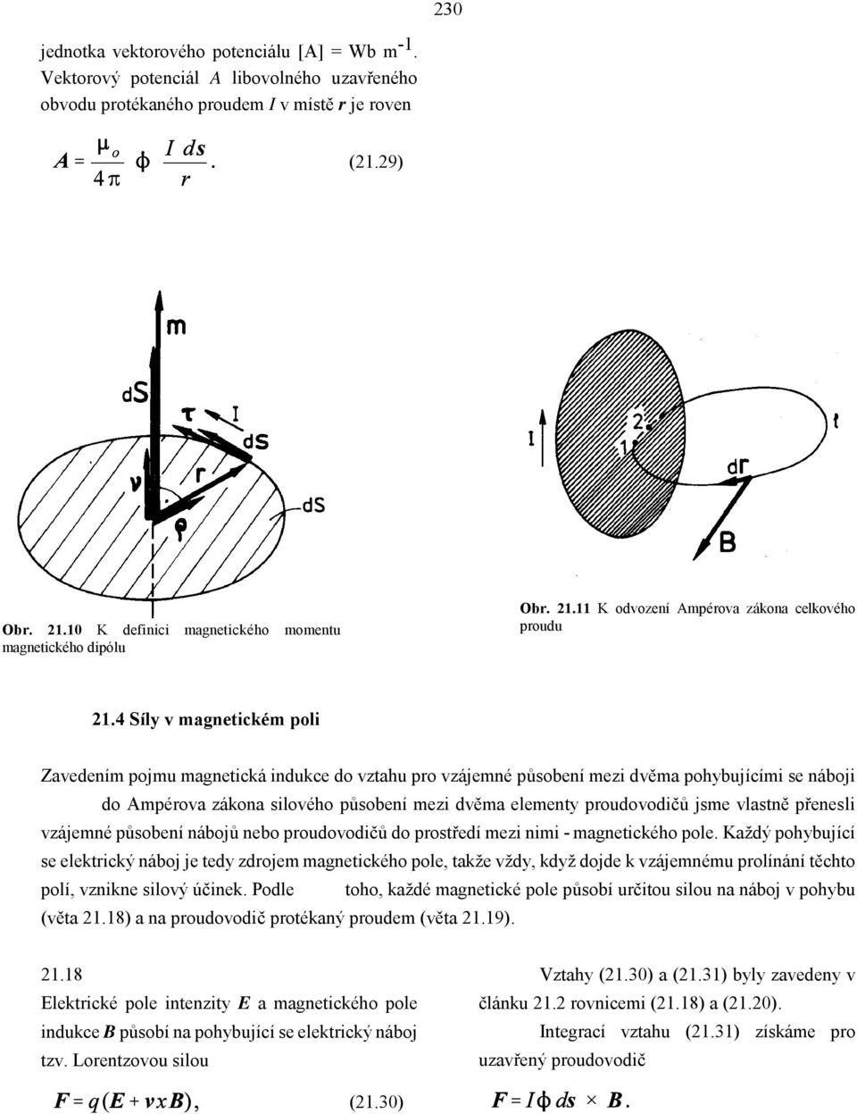 4 Síly v magnetickém poli Zavedením pojmu magnetická indukce do vztahu pro vzájemné působení mezi dvěma pohybujícími se náboji do Ampérova zákona silového působení mezi dvěma elementy proudovodičů