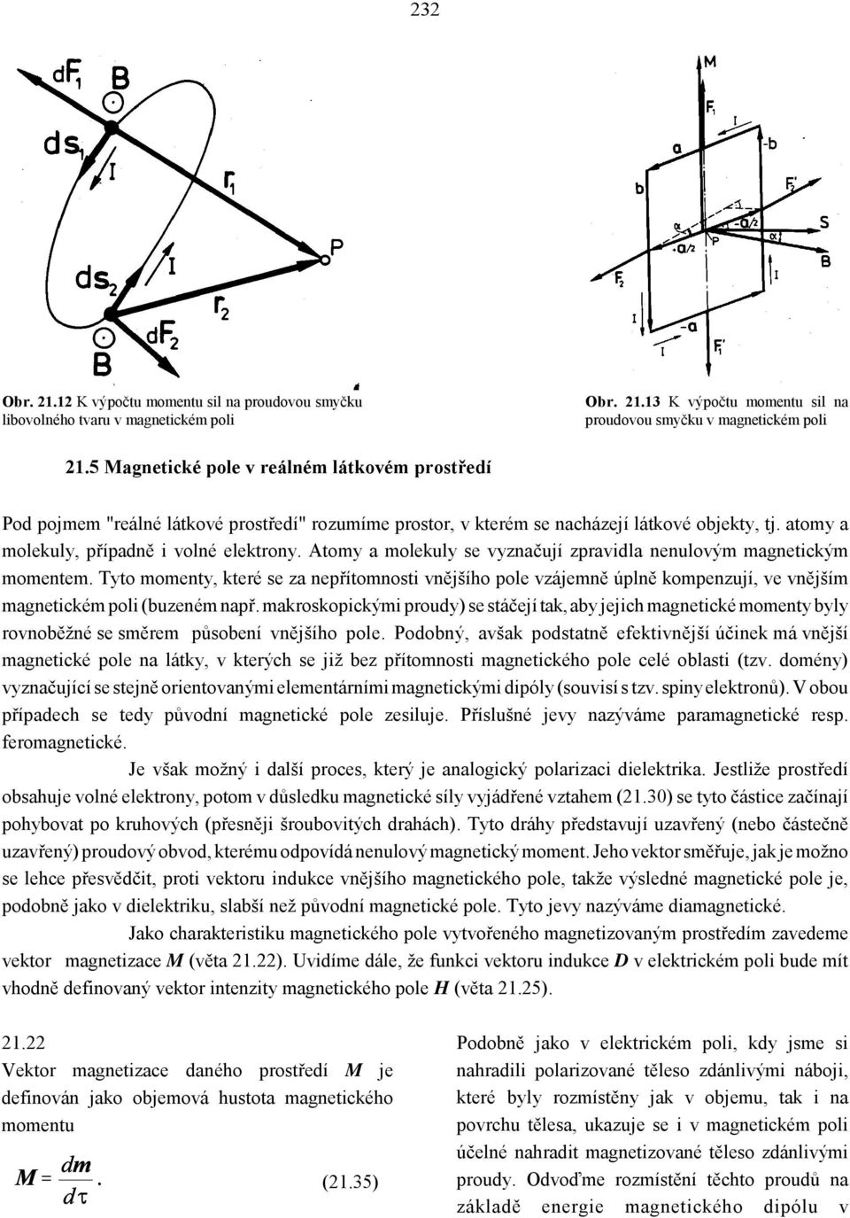 Atomy a molekuly se vyznačují zpravidla nenulovým magnetickým momentem. Tyto momenty, které se za nepřítomnosti vnějšího pole vzájemně úplně kompenzují, ve vnějším magnetickém poli (buzeném např.