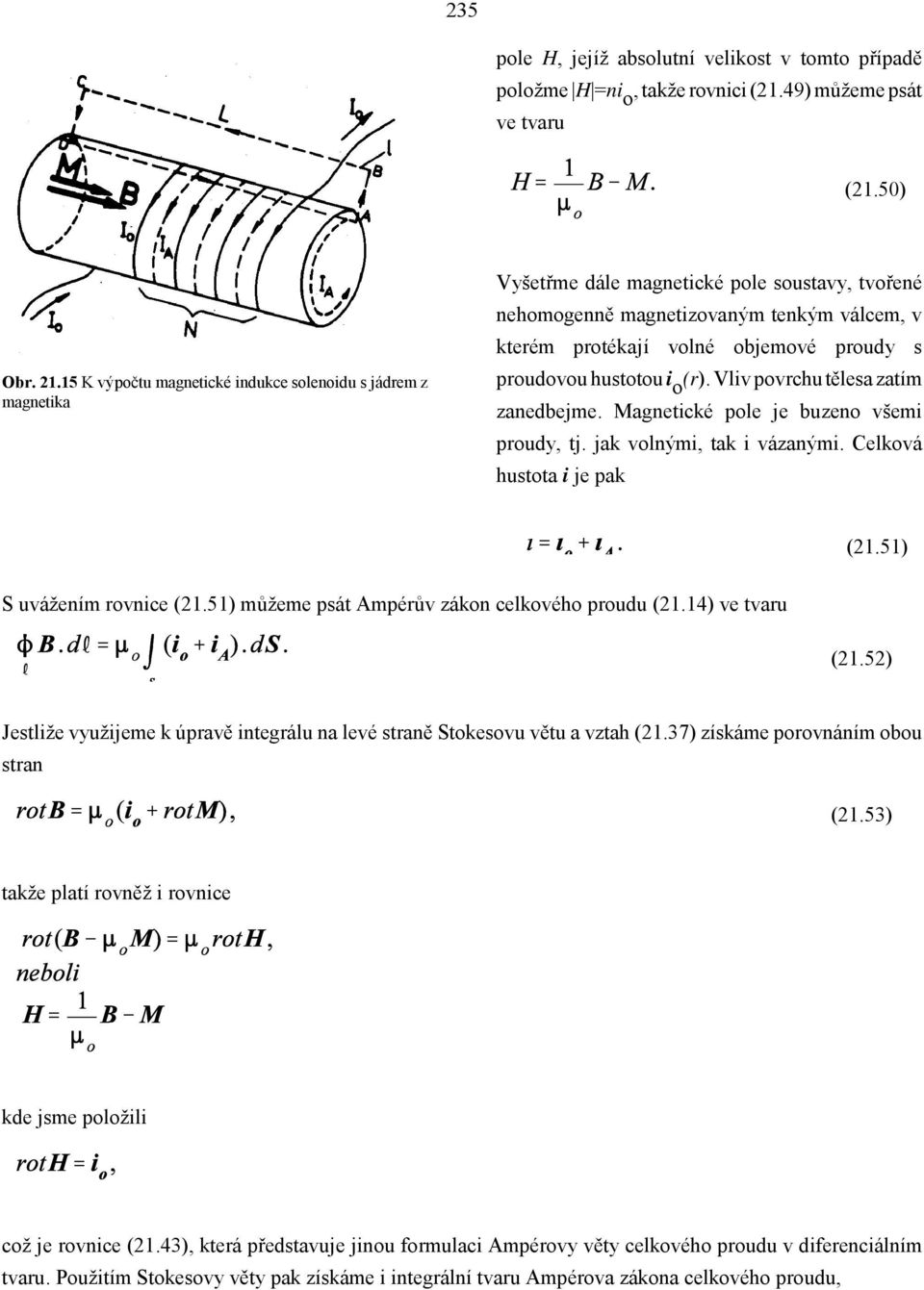 proudovou hustotou i o (r). Vliv povrchu tělesa zatím zanedbejme. Magnetické pole je buzeno všemi proudy, tj. jak volnými, tak i vázanými. Celková hustota i je pak (21.51) S uvážením rovnice (21.