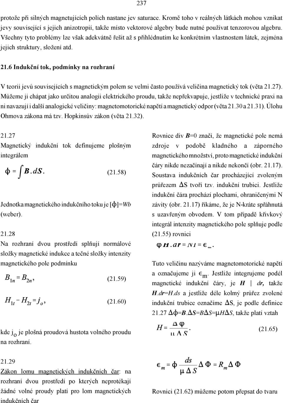 Všechny tyto problémy lze však adekvátně řešit až s přihlédnutím ke konkrétním vlastnostem látek, zejména jejich struktury, složení atd. 21.