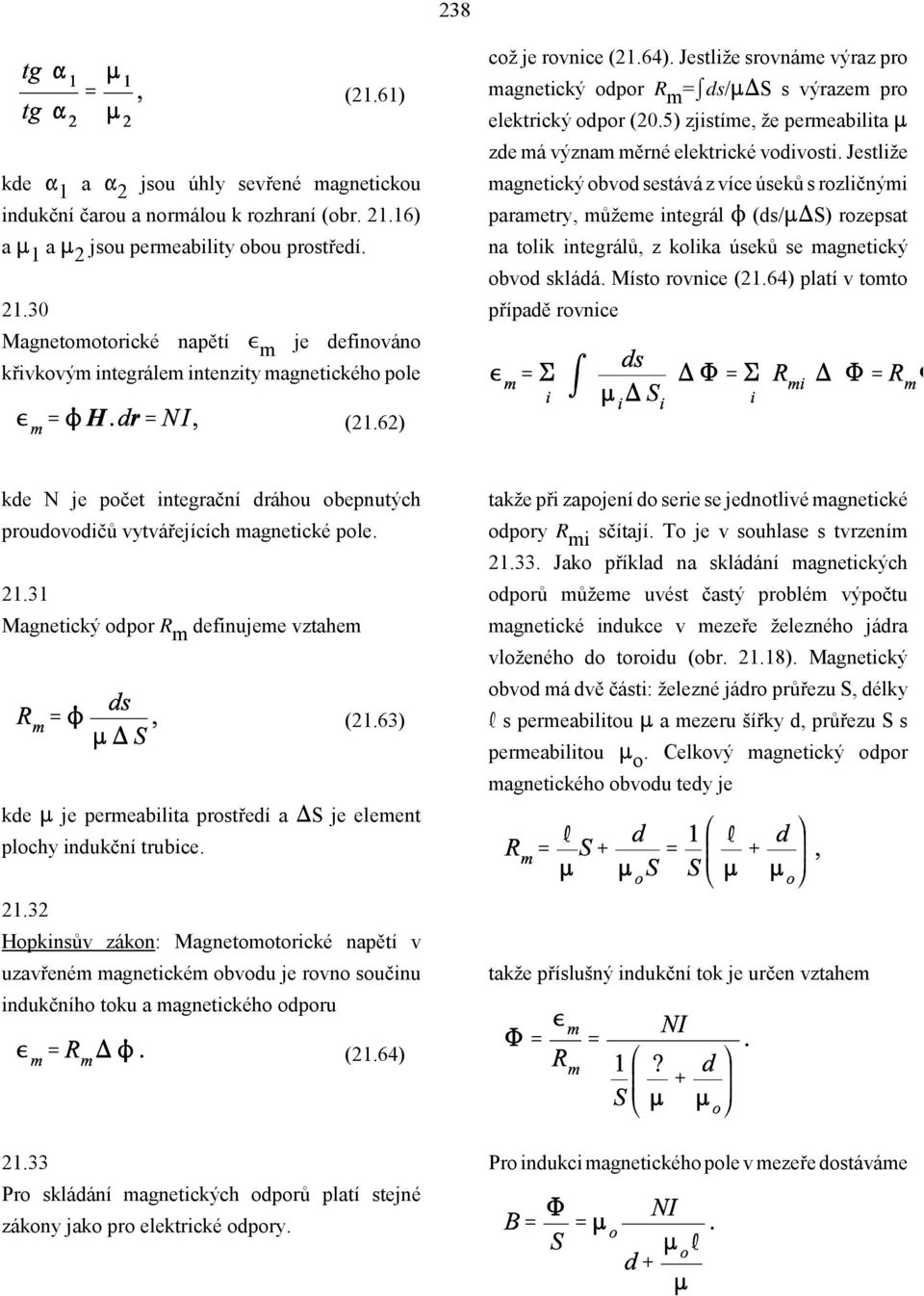 Jestliže srovnáme výraz pro magnetický odpor R m =áds/ixs s výrazem pro elektrický odpor (20.5) zjistíme, že permeabilita i zde má význam měrné elektrické vodivosti.