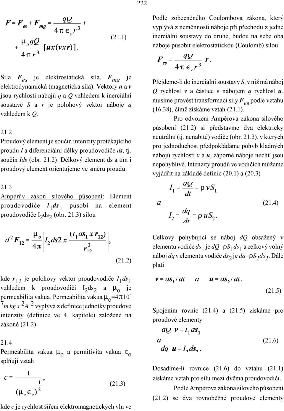 es je elektrostatická síla, F mg je elektrodynamická (magnetická síla). Vektory u a v jsou rychlosti nábojů q a Q vzhledem k inerciální soustavě S a r je polohový vektor náboje q vzhledem k Q. 21.