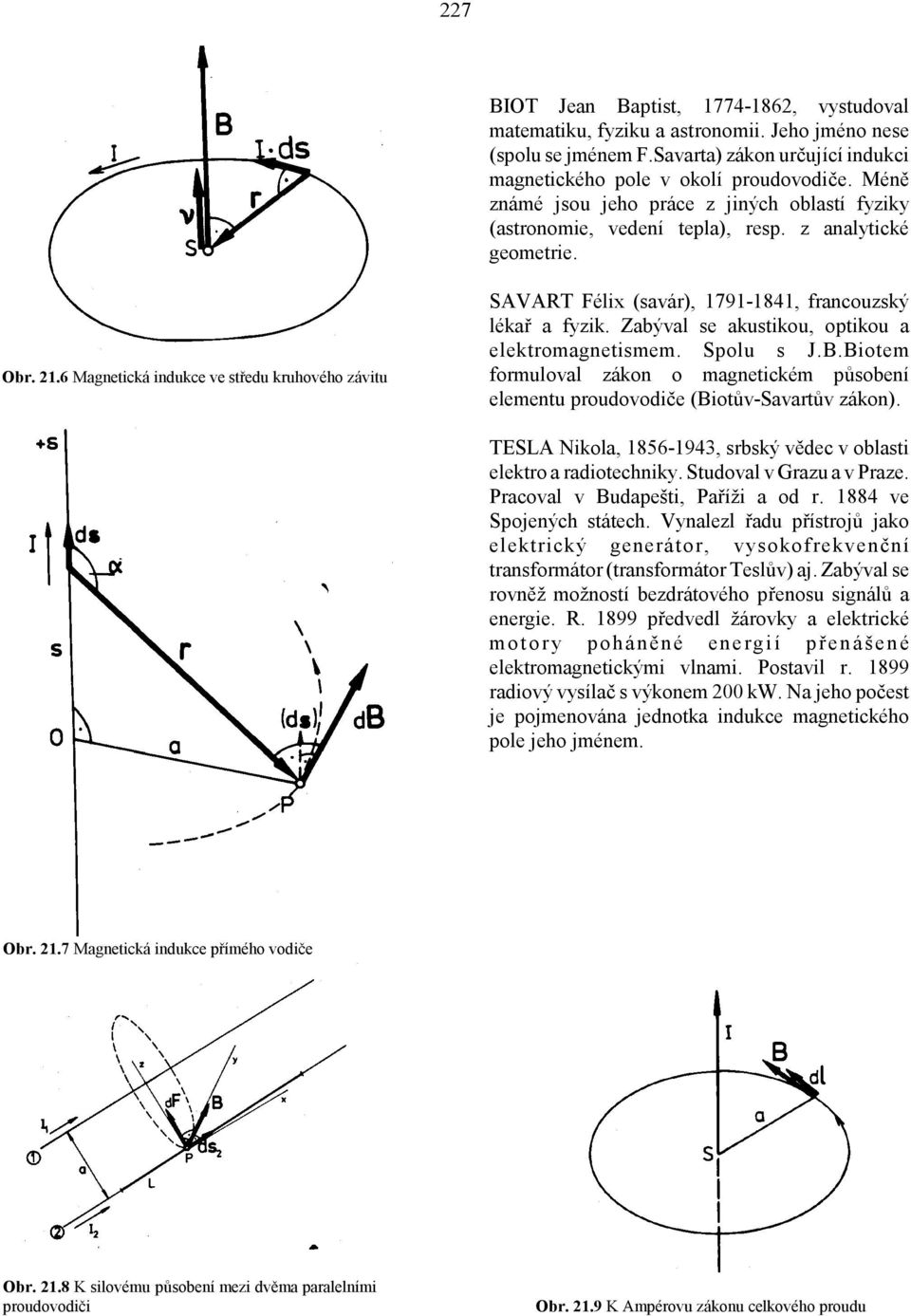 6 Magnetická indukce ve středu kruhového závitu SAVART Félix (savár), 1791-1841, francouzský lékař a fyzik. Zabýval se akustikou, optikou a elektromagnetismem. Spolu s J.B.