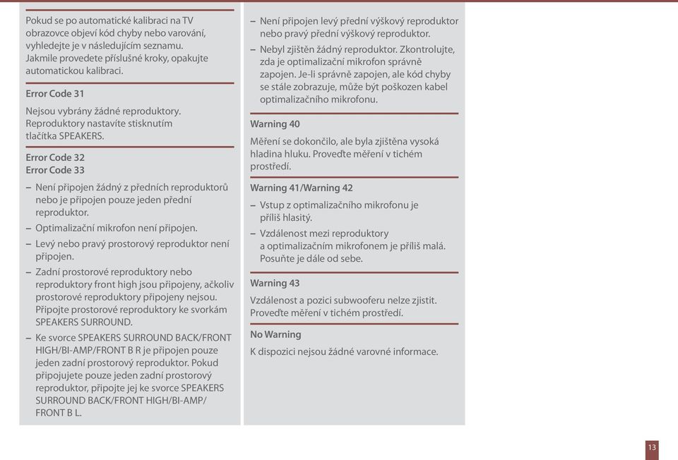 Error Code 32 Error Code 33 Není připojen žádný z předních reproduktorů nebo je připojen pouze jeden přední reproduktor. Optimalizační mikrofon není připojen.