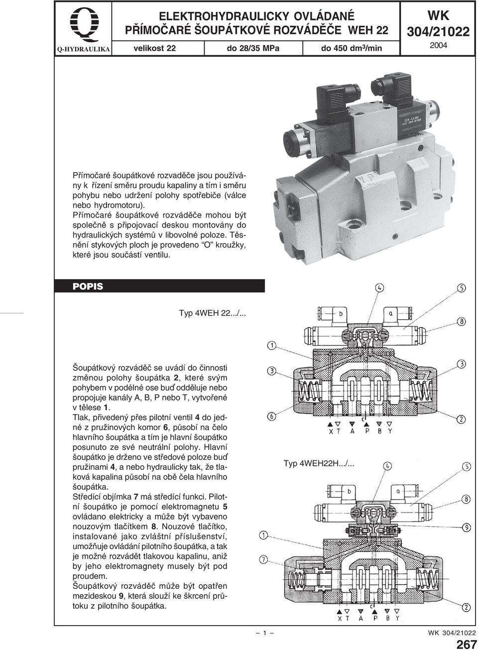 Přímočaré šoupátkové rozváděče mohou být společně s připojovací deskou montovány do hydraulických systémů v libovolné poloze.