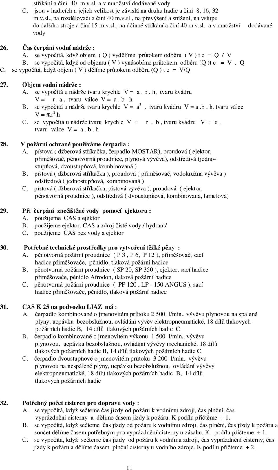 se vypočítá, když od objemu ( V ) vynásobíme průtokem odběru (Q )t c = V. Q C. se vypočítá, když objem ( V ) dělíme průtokem odběru (Q ) t c = V/Q 27. Objem vodní nádrže : A.