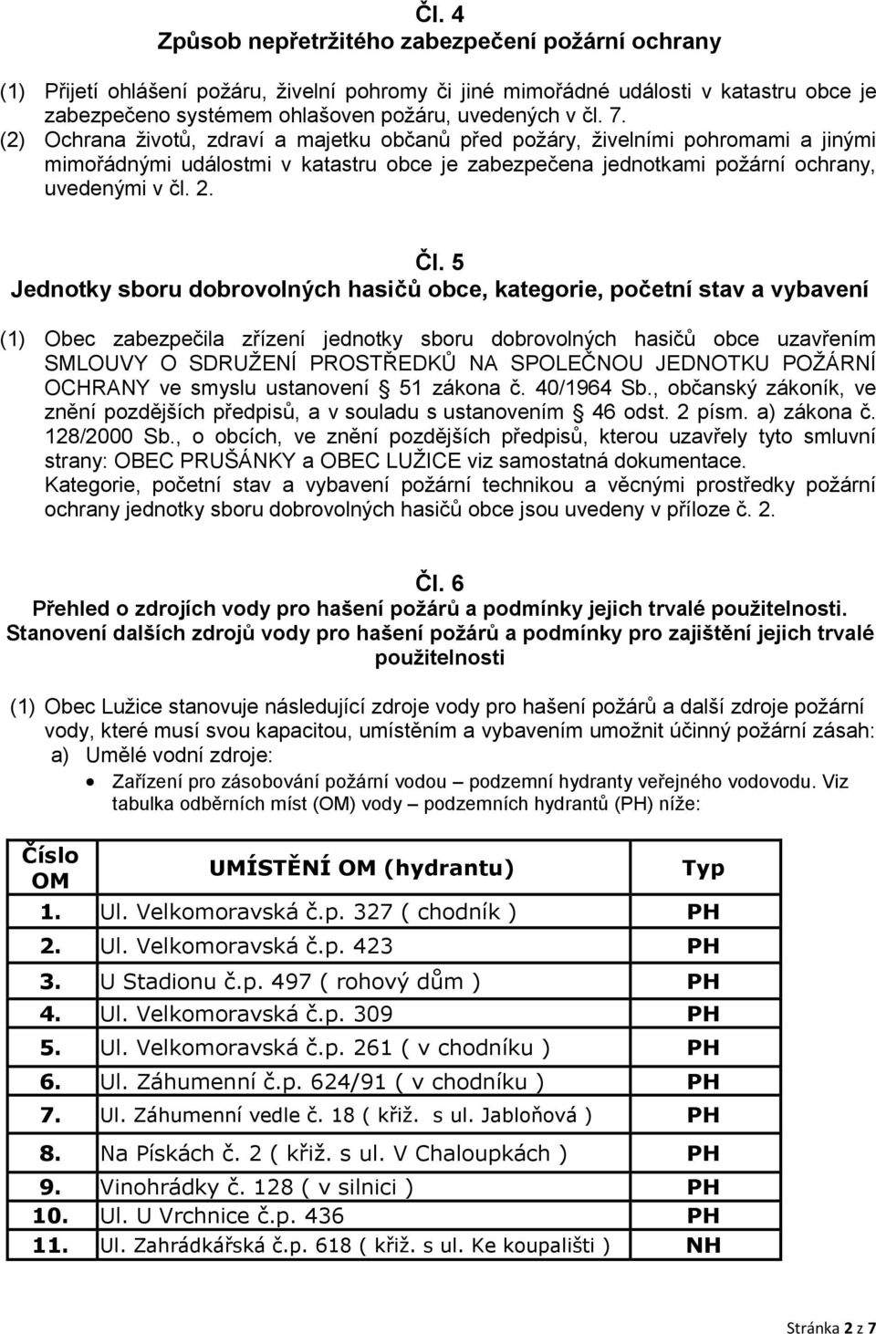 5 Jednotky sboru dobrovolných hasičů obce, kategorie, početní stav a vybavení (1) Obec zabezpečila zřízení jednotky sboru dobrovolných hasičů obce uzavřením SMLOUVY O SDRUŽENÍ PROSTŘEDKŮ NA SPOLEČNOU