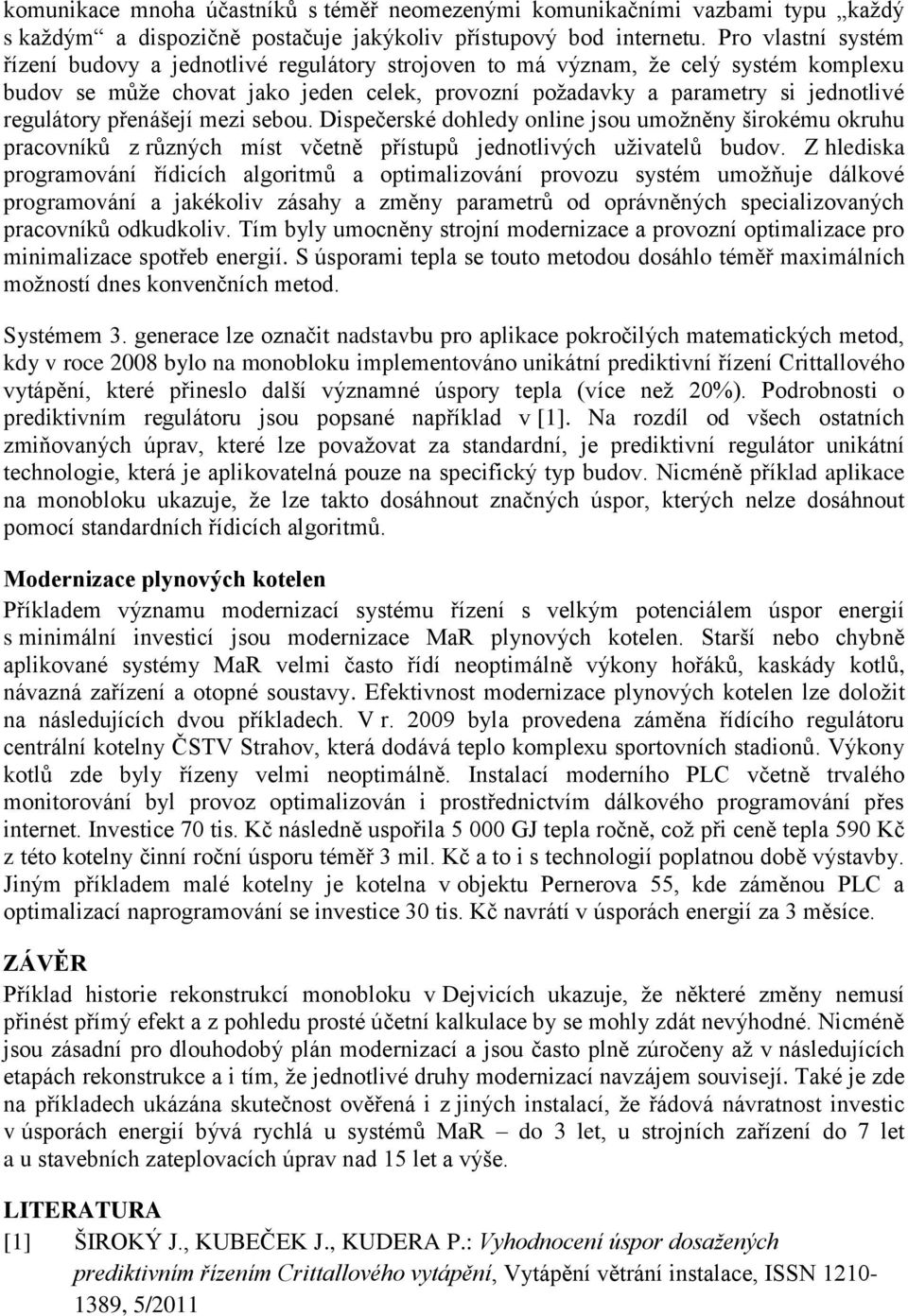 přenášejí mezi sebou. Dispečerské dohledy online jsou umožněny širokému okruhu pracovníků z různých míst včetně přístupů jednotlivých uživatelů budov.