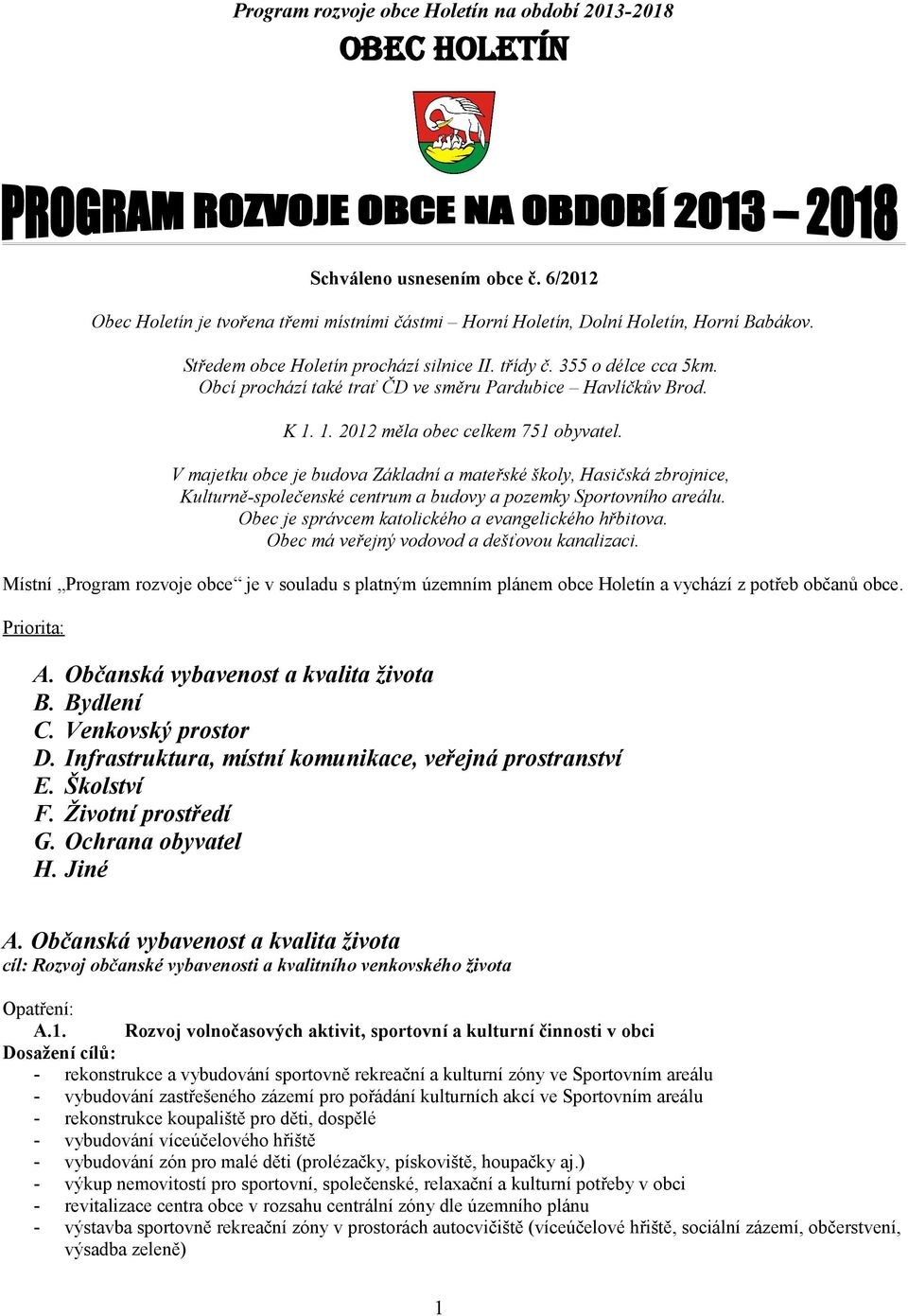 V majetku obce je budova Základní a mateřské školy, Hasičská zbrojnice, Kulturně-společenské centrum a budovy a pozemky Sportovního areálu. Obec je správcem katolického a evangelického hřbitova.