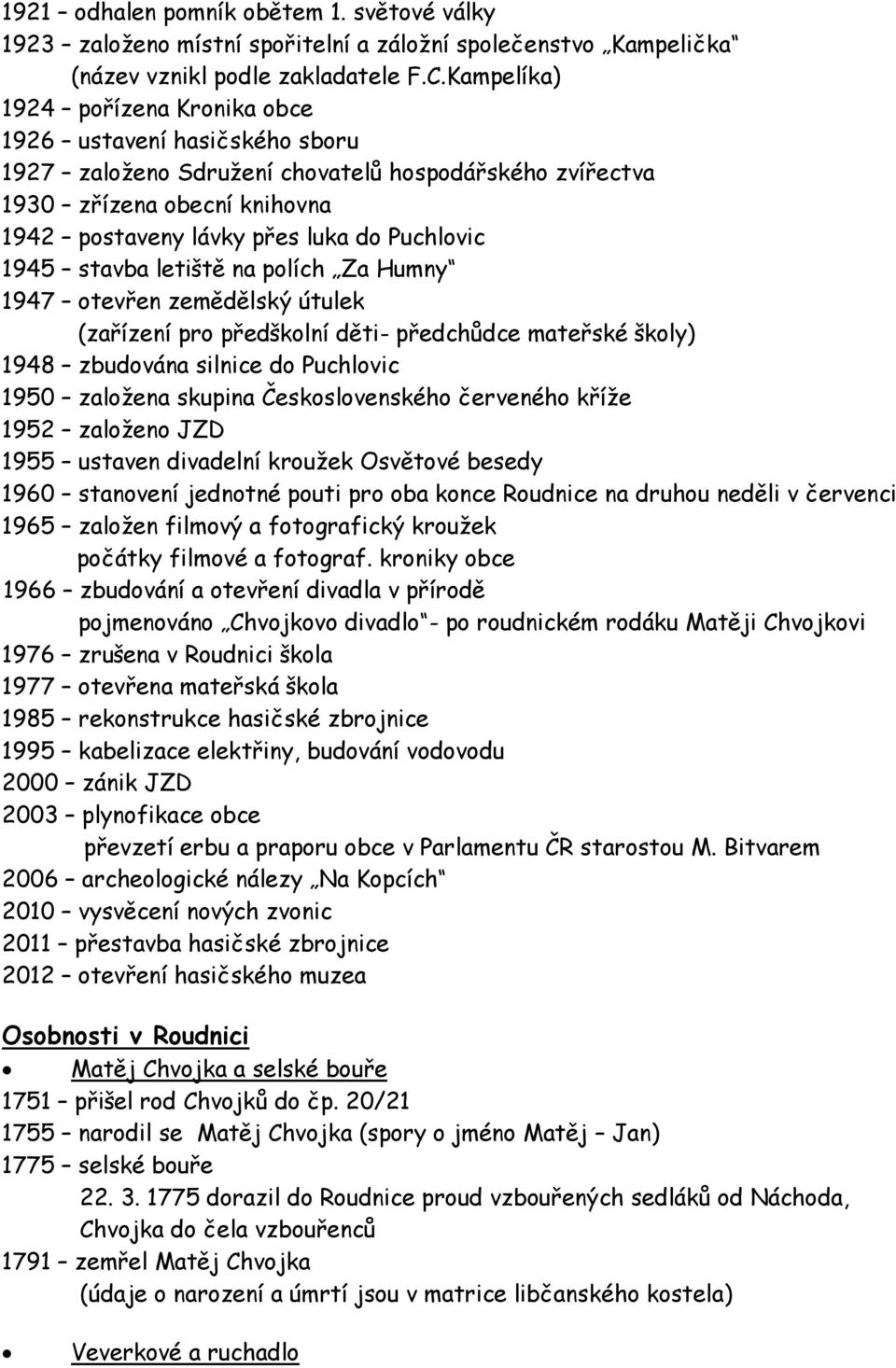 1945 stavba letiště na polích Za Humny 1947 otevřen zemědělský útulek (zařízení pro předškolní děti- předchůdce mateřské školy) 1948 zbudována silnice do Puchlovic 1950 založena skupina