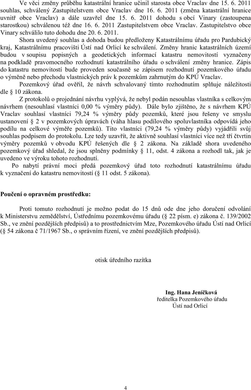 Změny hranic katastrálních území budou v soupisu popisných a geodetických informací katastru nemovitostí vyznačeny na podkladě pravomocného rozhodnutí katastrálního úřadu o schválení změny hranice.
