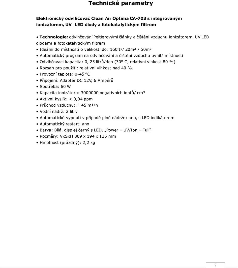 kapacita: 0, 25 litrů/den (30º C, relativní vlhkost 80 %) Rozsah pro použití: relativní vlhkost nad 40 %.