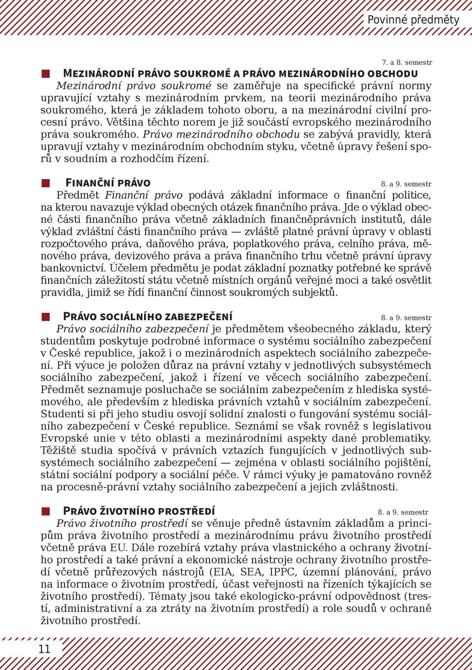 práva soukromého, která je základem tohoto oboru, a na mezinárodní civilní procesní právo. Většina těchto norem je již součástí evropského mezinárodního práva soukromého.