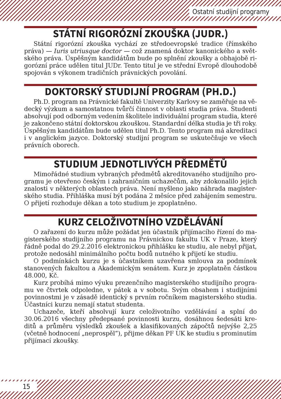 Úspěšným kandidátům bude po splnění zkoušky a obhajobě rigorózní práce udělen titul JUDr. Tento titul je ve střední Evropě dlouhodobě spojován s výkonem tradičních právnických povolání.