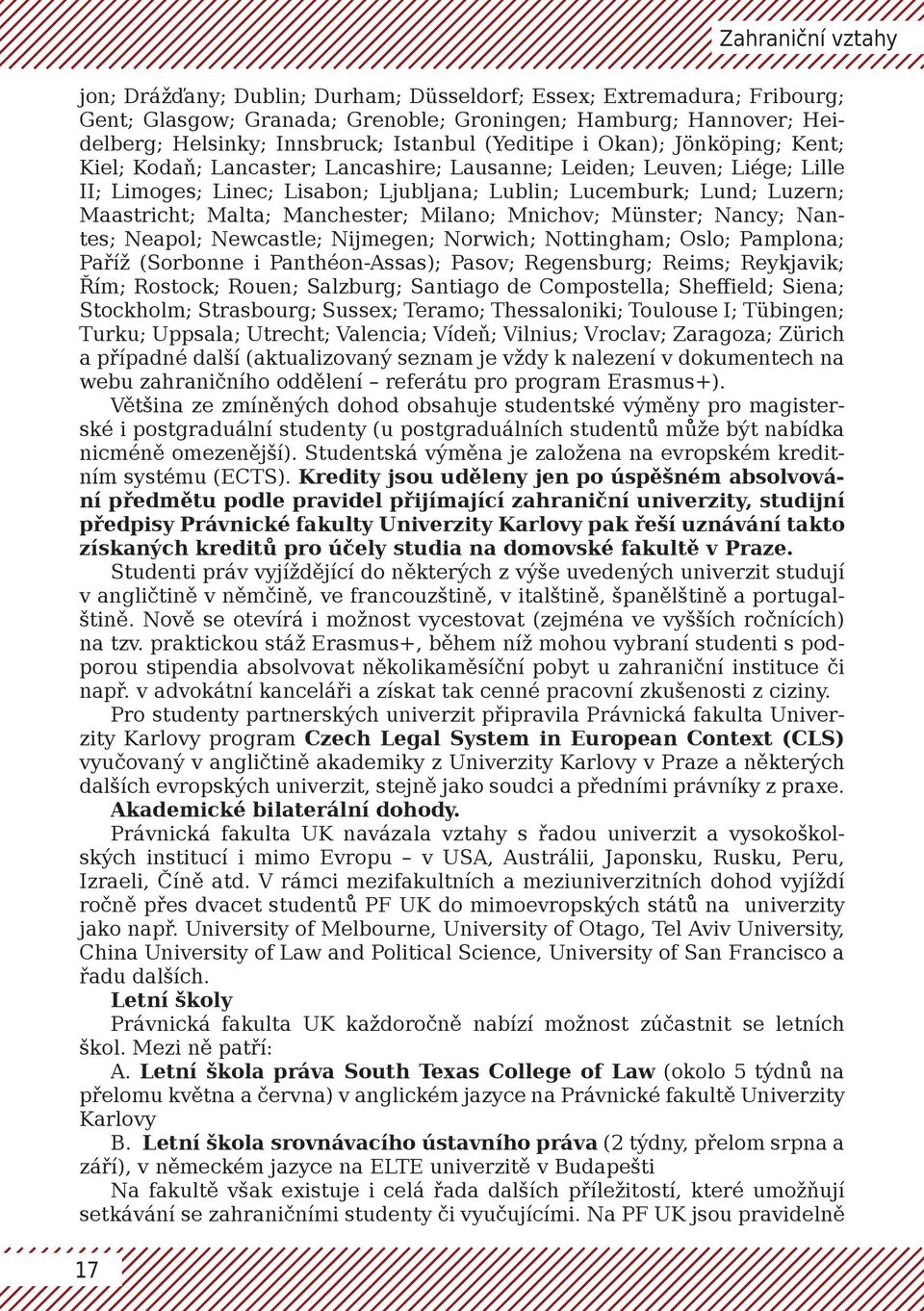 Malta; Manchester; Milano; Mnichov; Münster; Nancy; Nantes; Neapol; Newcastle; Nijmegen; Norwich; Nottingham; Oslo; Pamplona; Paříž (Sorbonne i Panthéon-Assas); Pasov; Regensburg; Reims; Reykjavik;