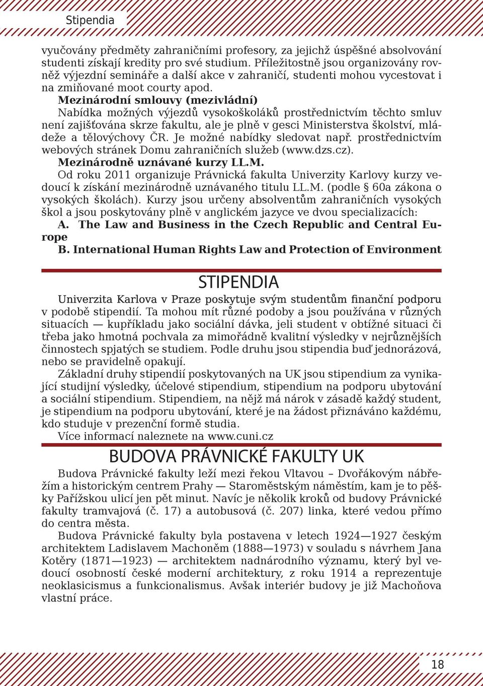 Mezinárodní smlouvy (mezivládní) Nabídka možných výjezdů vysokoškoláků prostřednictvím těchto smluv není zajišťována skrze fakultu, ale je plně v gesci Ministerstva školství, mládeže a tělovýchovy ČR.