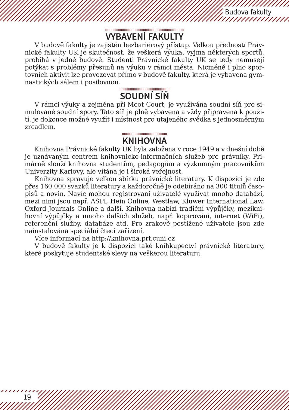 Studenti Právnické fakulty UK se tedy nemusejí potýkat s problémy přesunů na výuku v rámci města.