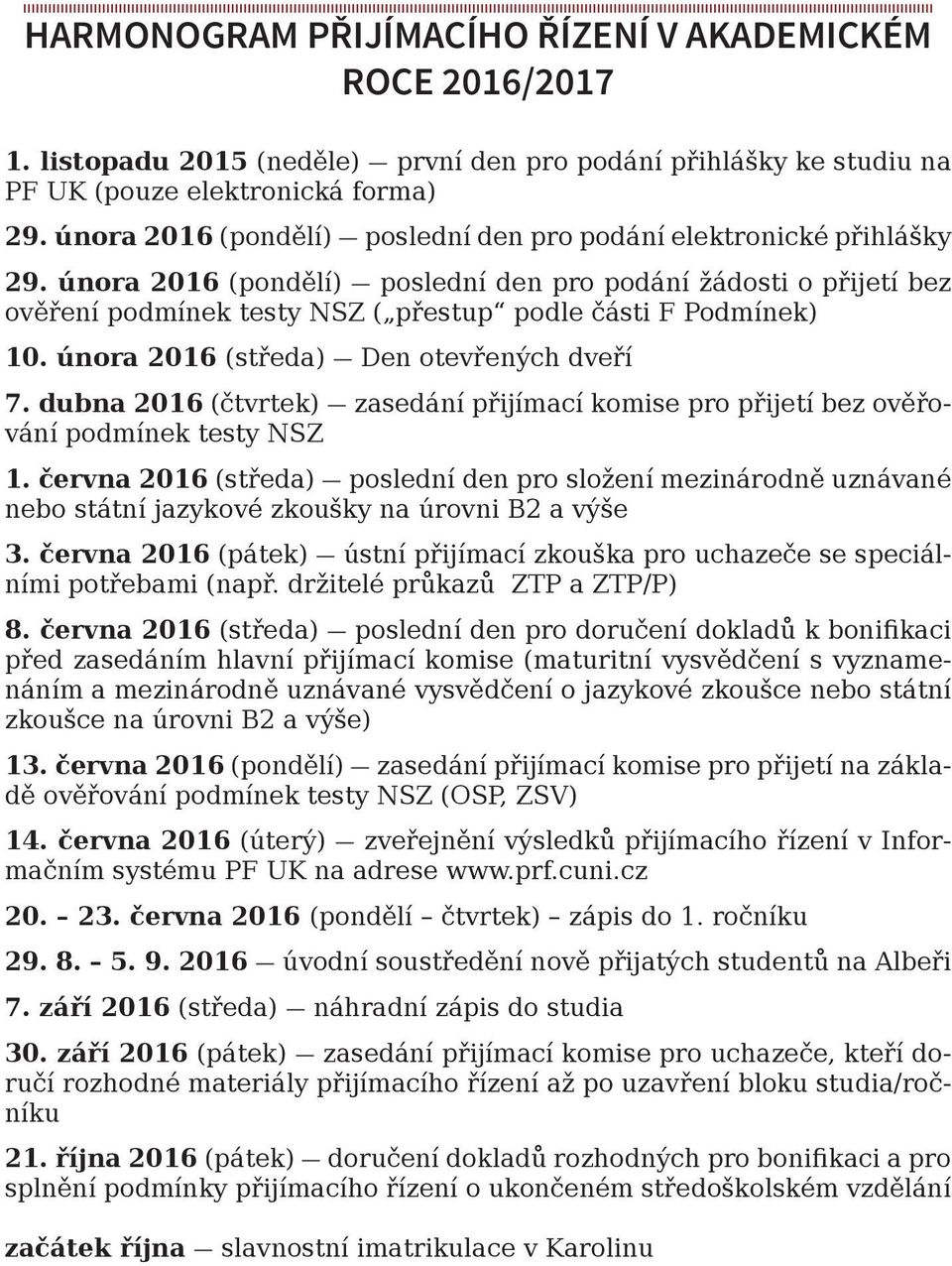 února 2016 (pondělí) poslední den pro podání žádosti o přijetí bez ověření podmínek testy NSZ ( přestup podle části F Podmínek) 10. února 2016 (středa) Den otevřených dveří 7.
