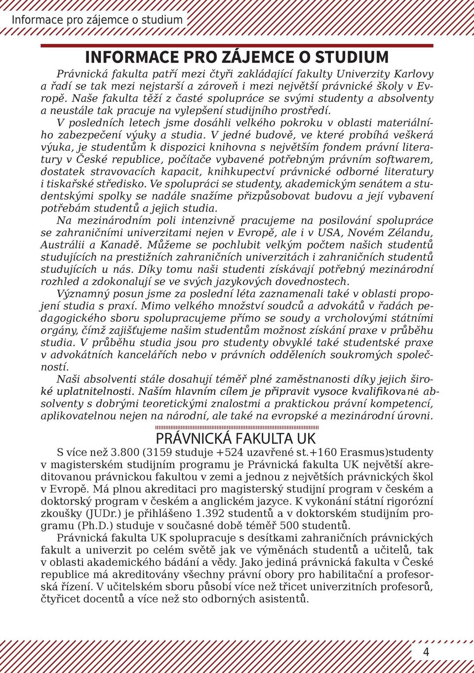 V posledních letech jsme dosáhli velkého pokroku v oblasti materiálního zabezpečení výuky a studia.