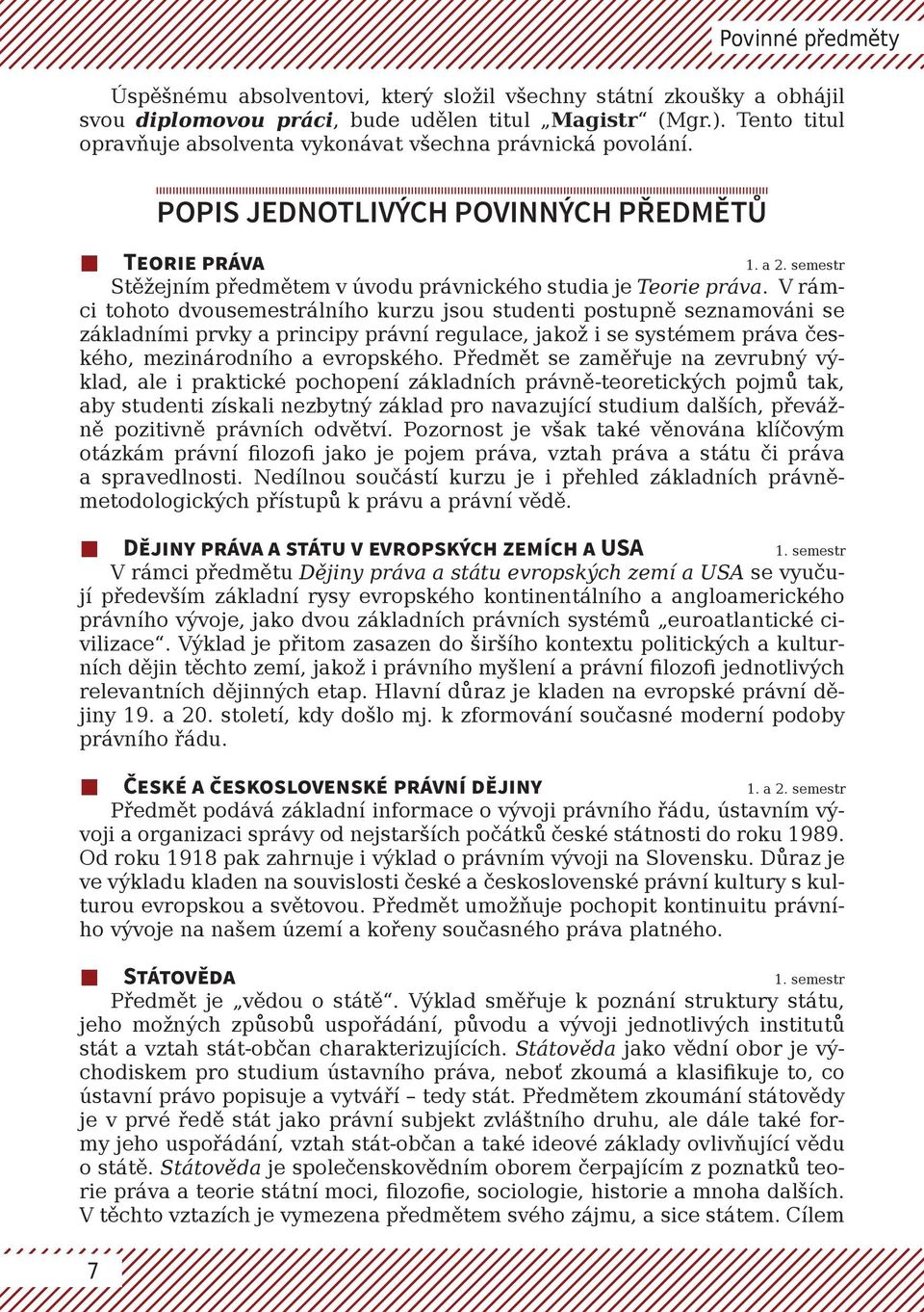 semestr Stěžejním předmětem v úvodu právnického studia je Teorie práva.