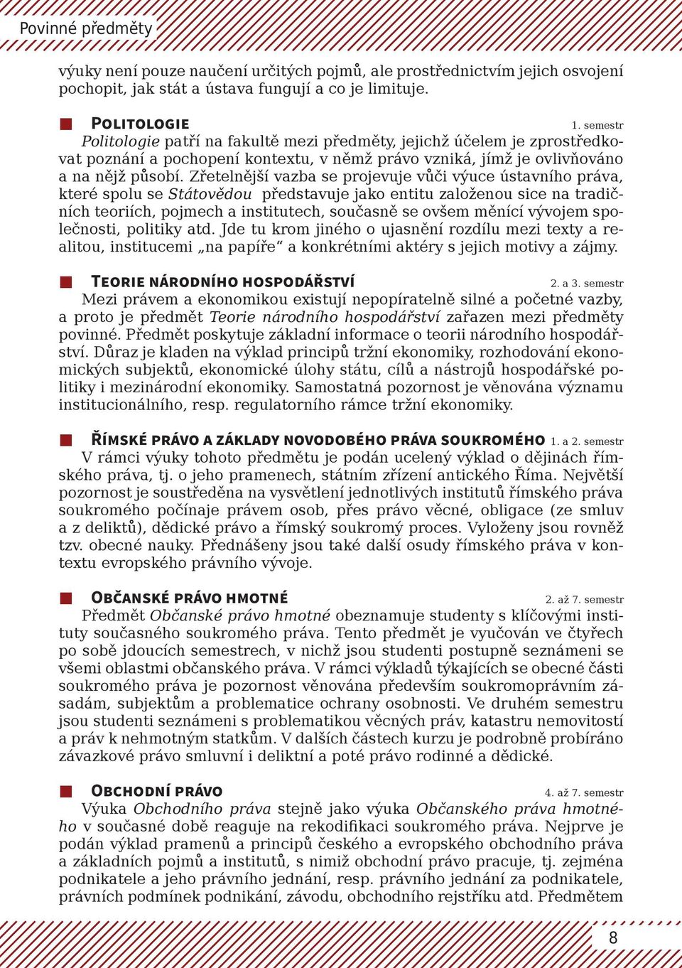 Zřetelnější vazba se projevuje vůči výuce ústavního práva, které spolu se Státovědou představuje jako entitu založenou sice na tradičních teoriích, pojmech a institutech, současně se ovšem měnící