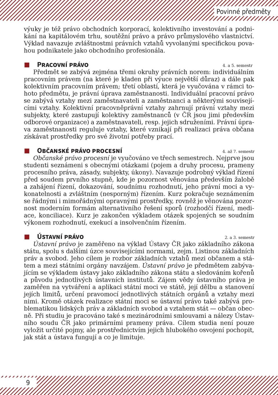 semestr Předmět se zabývá zejména třemi okruhy právních norem: individuálním pracovním právem (na které je kladen při výuce největší důraz) a dále pak kolektivním pracovním právem; třetí oblastí,