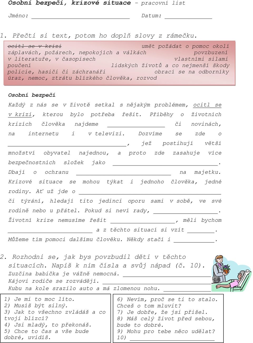 hasiči či záchranáři obrací se na odborníky úraz, nemoc, ztrátu blízkého člověka, rozvod Osobní bezpečí Každý z nás se v životě setkal s nějakým problémem, ocitl se v krizi, kterou bylo potřeba řešit.