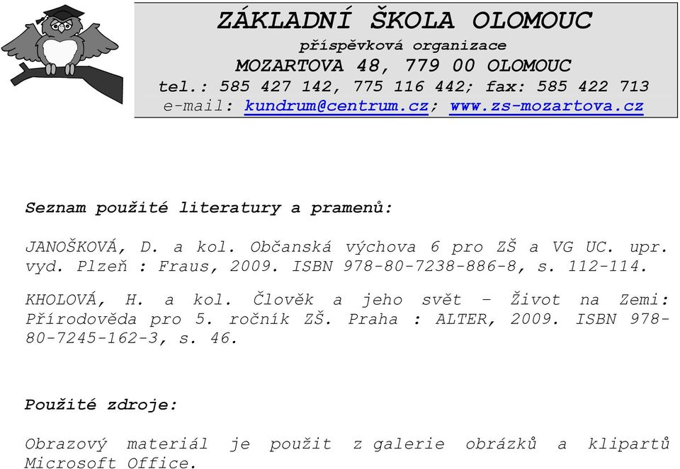 cz Seznam použité literatury a pramenů: JANOŠKOVÁ, D. a kol. Občanská výchova 6 pro ZŠ a VG UC. upr. vyd. Plzeň : Fraus, 2009.