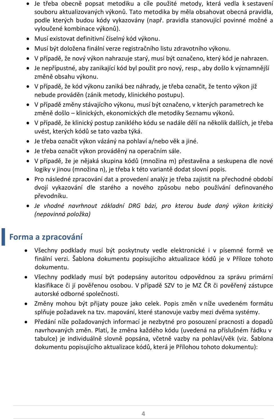 Musí existovat definitivní číselný kód výkonu. Musí být doložena finální verze registračního listu zdravotního výkonu.