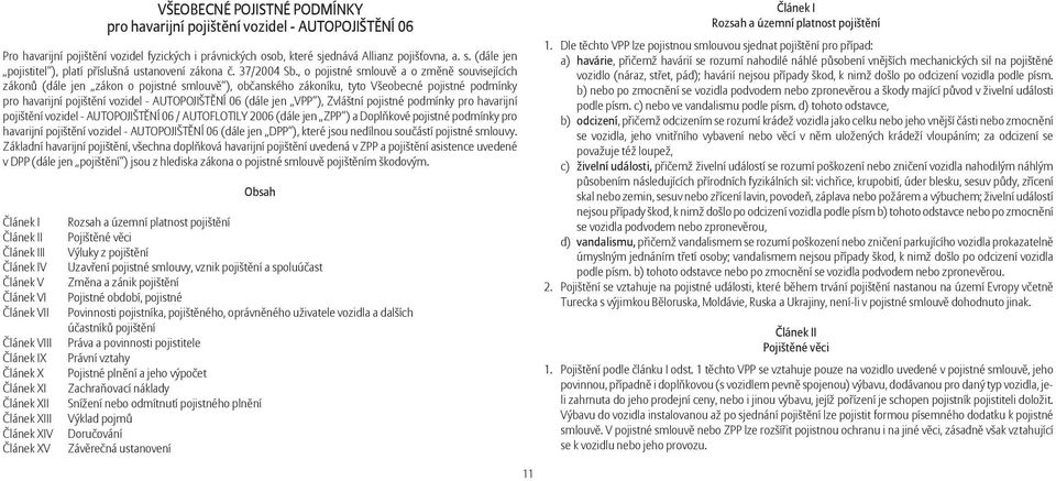 , o pojistné smlouvě a o změně souvisejících zákonů (dále jen zákon o pojistné smlouvě ), občanského zákoníku, tyto Všeobecné pojistné podmínky pro havarijní pojištění vozidel - AUTOPOJIŠTĚNÍ 06