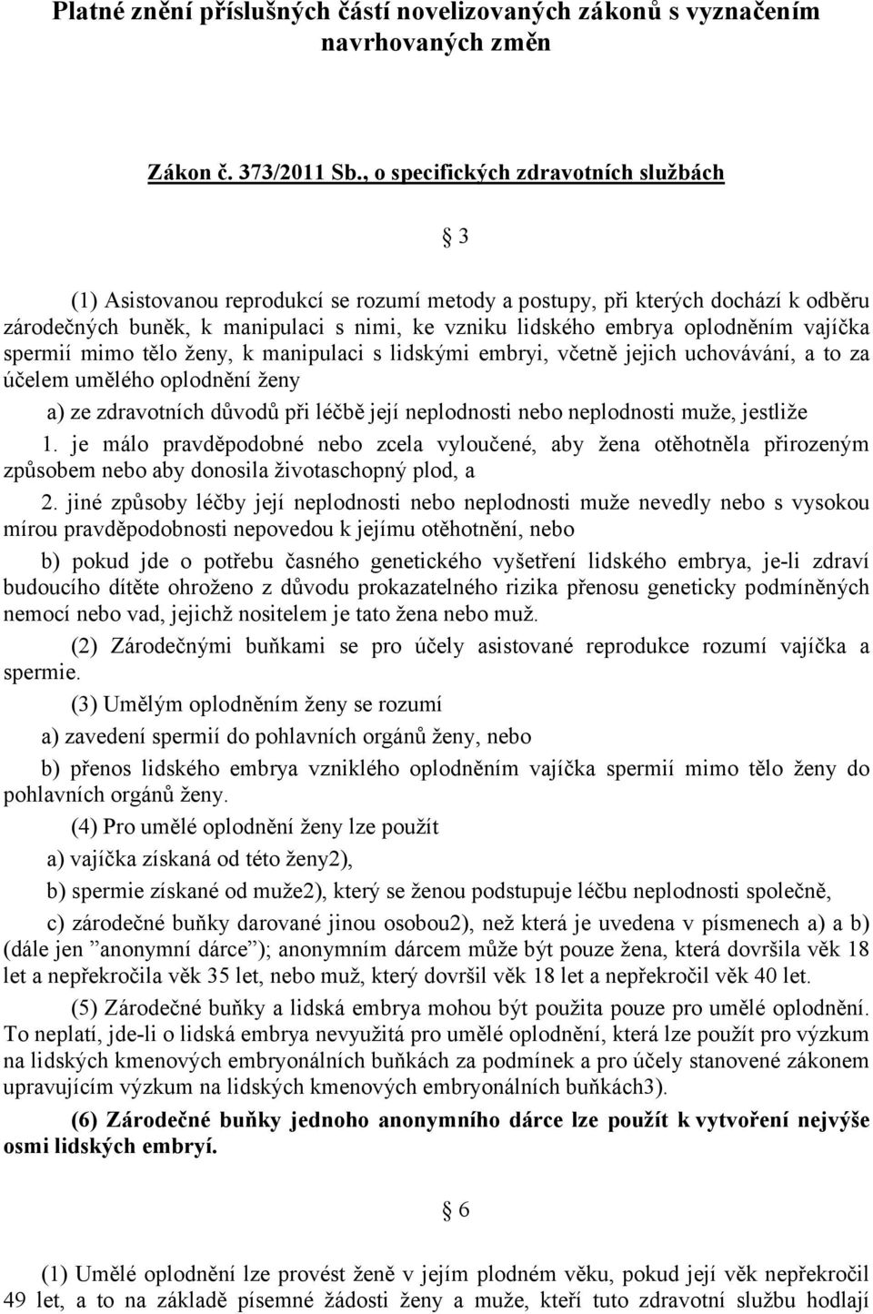 oplodněním vajíčka spermií mimo tělo ženy, k manipulaci s lidskými embryi, včetně jejich uchovávání, a to za účelem umělého oplodnění ženy a) ze zdravotních důvodů při léčbě její neplodnosti nebo