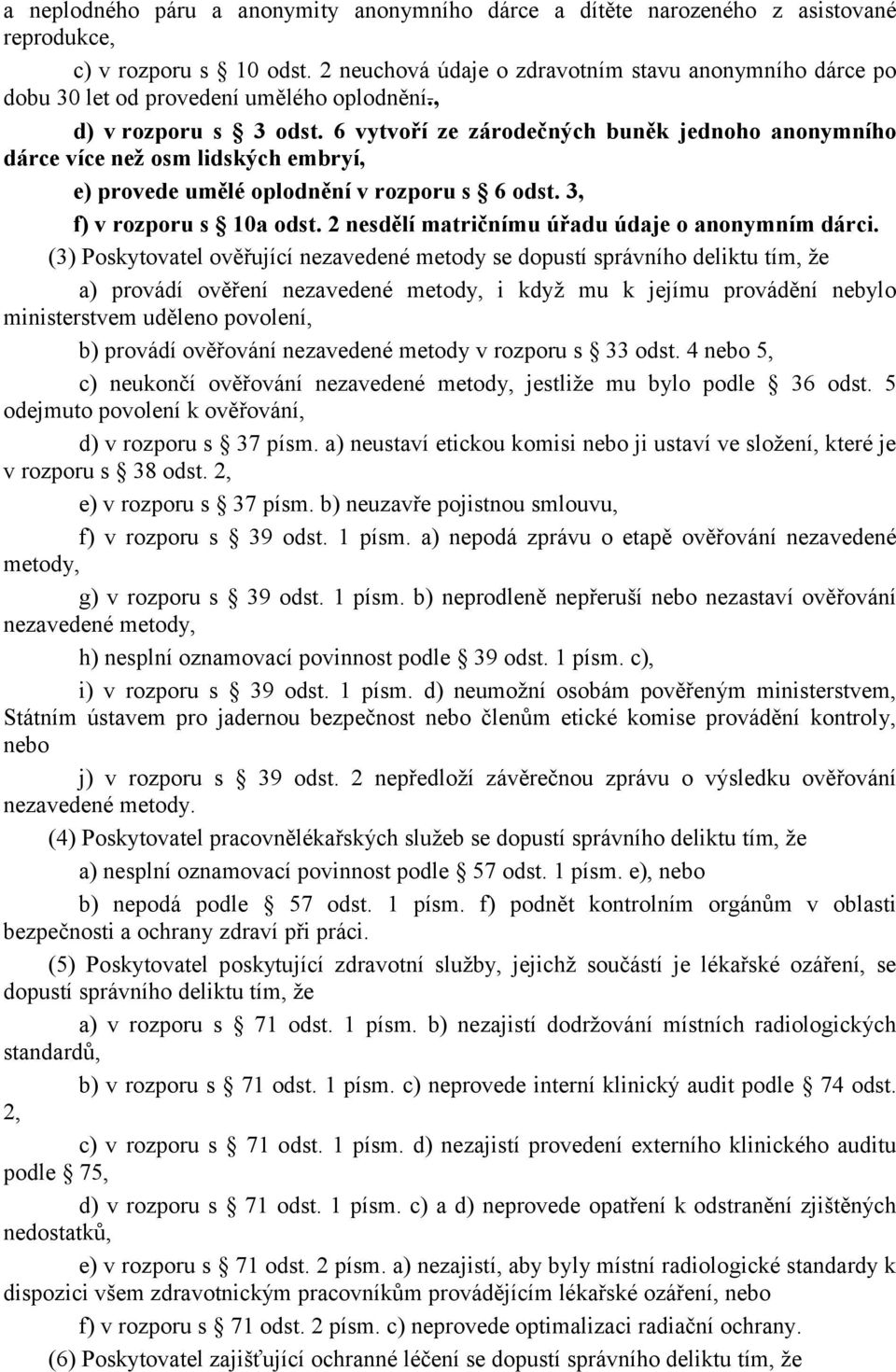 6 vytvoří ze zárodečných buněk jednoho anonymního dárce více než osm lidských embryí, e) provede umělé oplodnění v rozporu s 6 odst. 3, f) v rozporu s 10a odst.