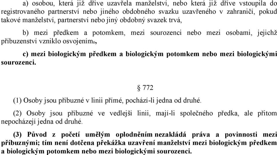 , c) mezi biologickým předkem a biologickým potomkem nebo mezi biologickými sourozenci. 772 (1) Osoby jsou příbuzné v linii přímé, pochází-li jedna od druhé.