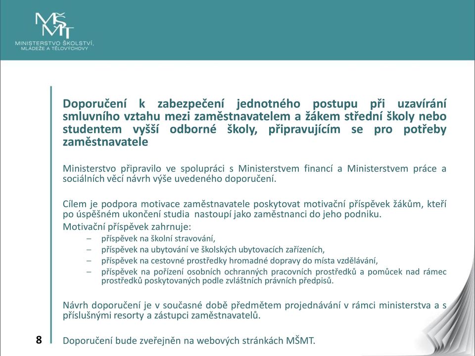 Cílem je podpora motivace zaměstnavatele poskytovat motivační příspěvek žákům, kteří po úspěšném ukončení studia nastoupí jako zaměstnanci do jeho podniku.