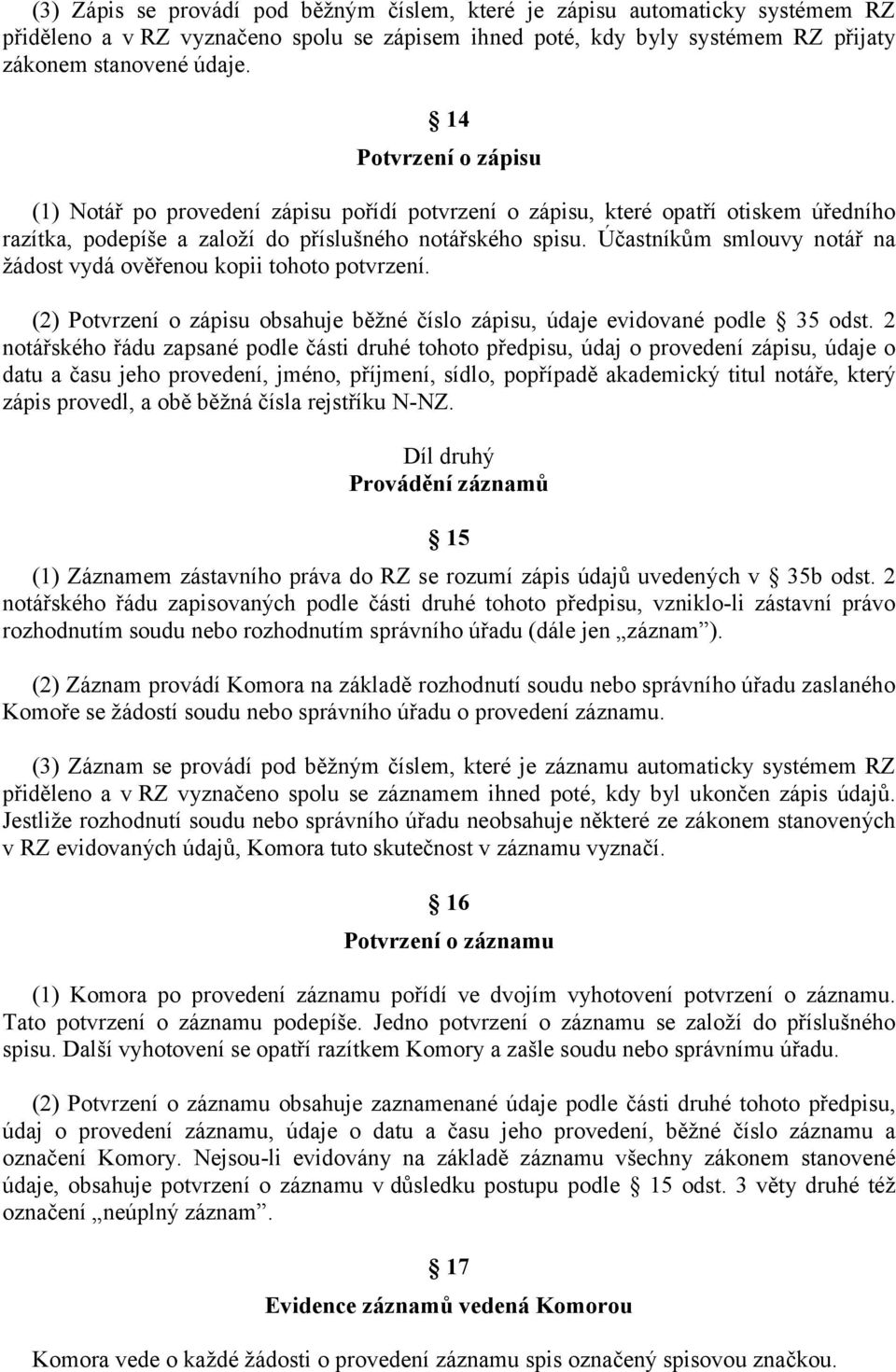 Účastníkům smlouvy notář na žádost vydá ověřenou kopii tohoto potvrzení. (2) Potvrzení o zápisu obsahuje běžné číslo zápisu, údaje evidované podle 35 odst.